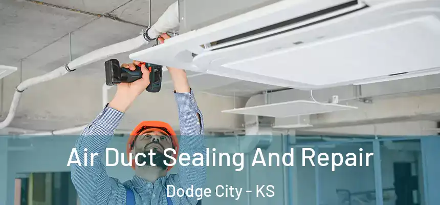  Air Duct Sealing And Repair Dodge City - KS