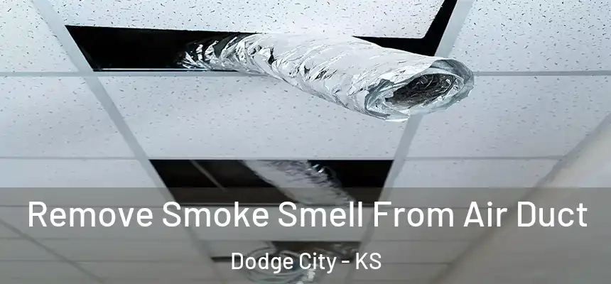 Remove Smoke Smell From Air Duct Dodge City - KS